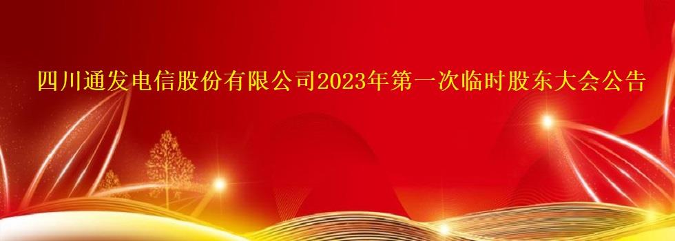 四川通发电信股份有限公司2023年第一次临时股东大会公告